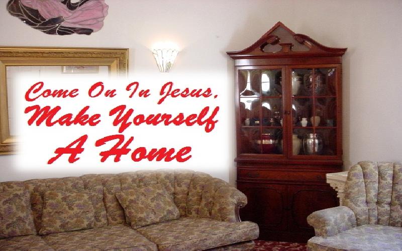 Come On In Jesus, Make Yourself A Home