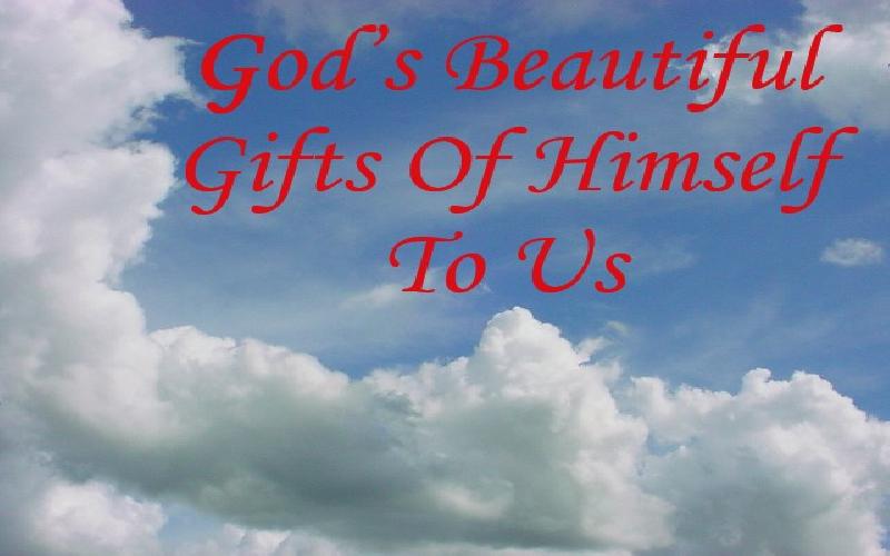 God’s Beautiful Gifts Of Himself To Us