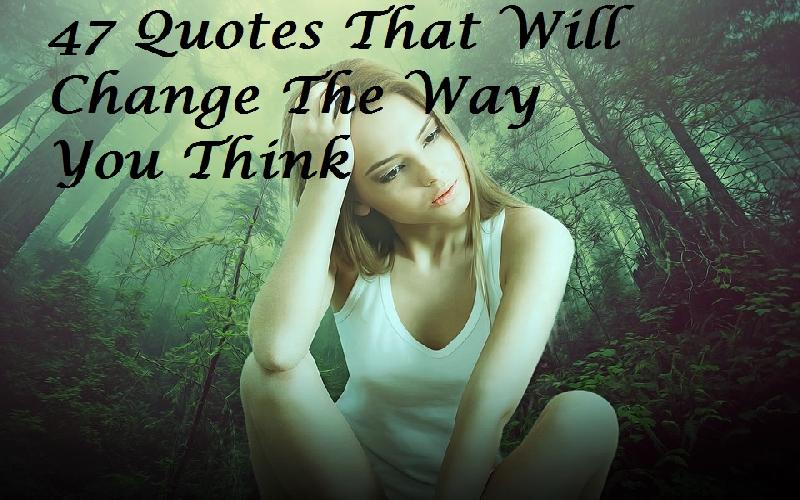 47 Quotes That Will Change The Way You Think