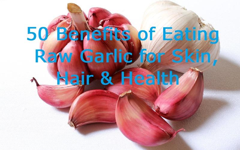 Health Benefits of Eating Raw Garlic for Skin, Hair and Body